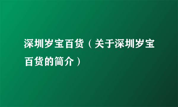 深圳岁宝百货（关于深圳岁宝百货的简介）