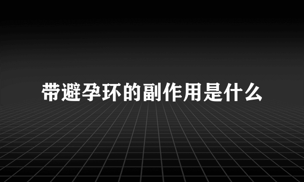 带避孕环的副作用是什么