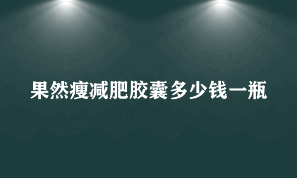 果然瘦减肥胶囊多少钱一瓶