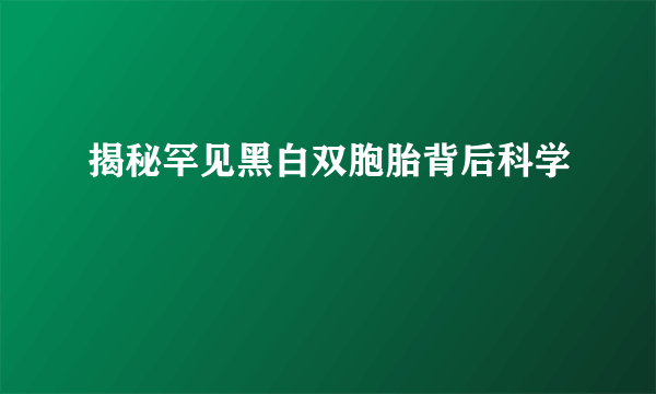 揭秘罕见黑白双胞胎背后科学