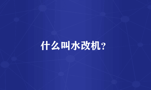 什么叫水改机？