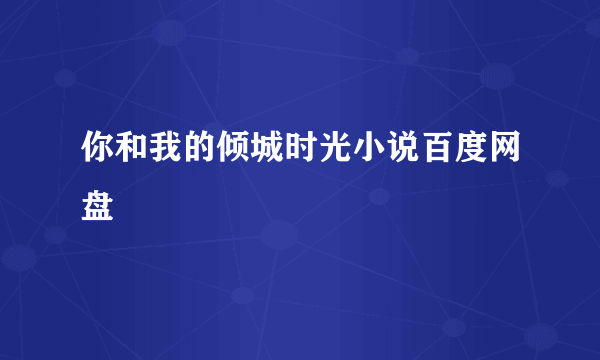 你和我的倾城时光小说百度网盘