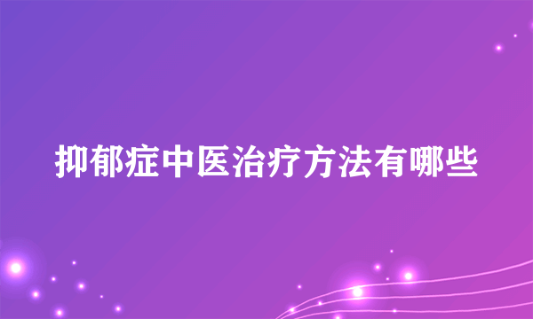 抑郁症中医治疗方法有哪些