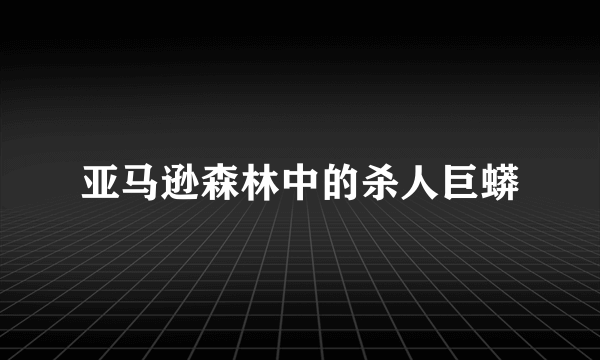 亚马逊森林中的杀人巨蟒