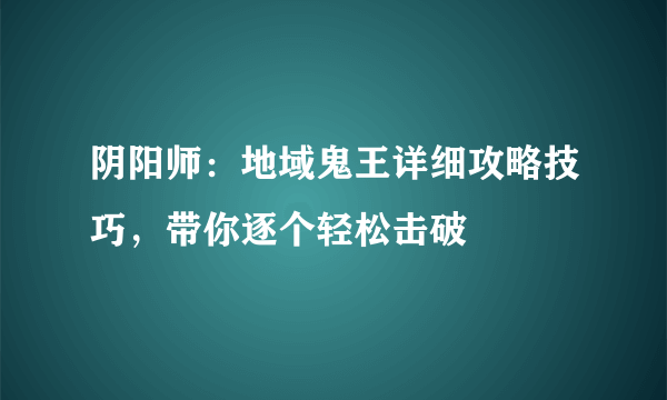 阴阳师：地域鬼王详细攻略技巧，带你逐个轻松击破