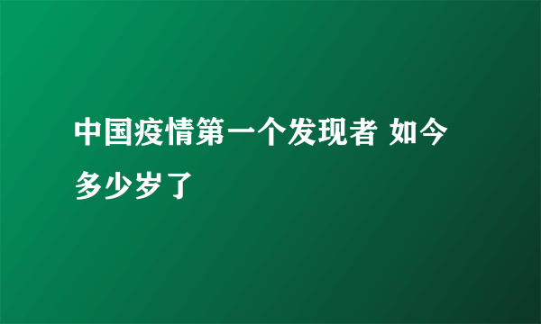 中国疫情第一个发现者 如今多少岁了