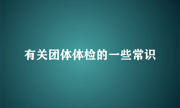 有关团体体检的一些常识