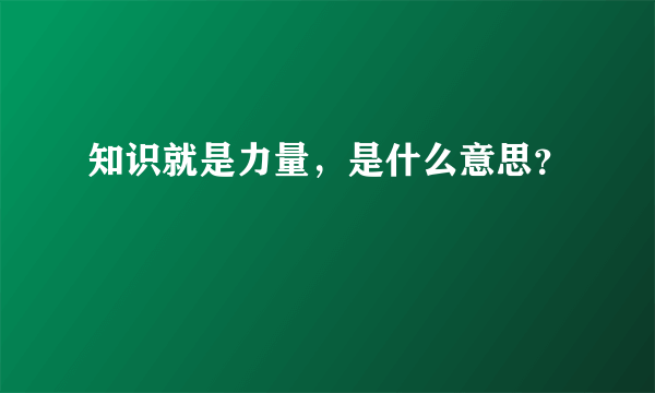 知识就是力量，是什么意思？