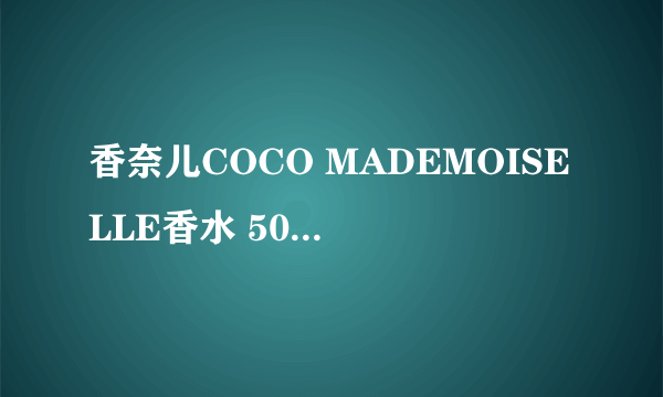 香奈儿COCO MADEMOISELLE香水 50毫升和100毫升的专柜价是多少