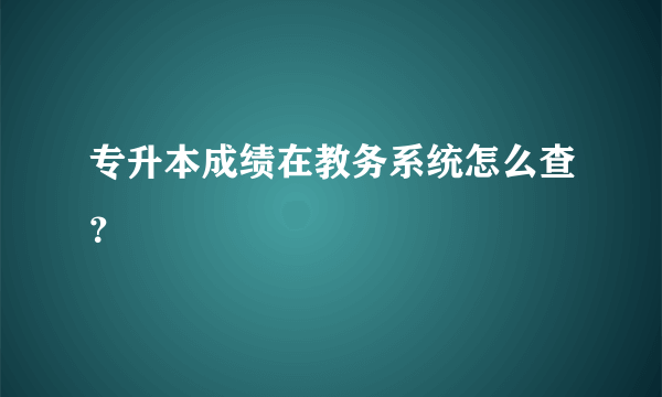 专升本成绩在教务系统怎么查？