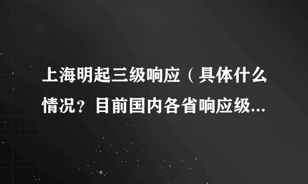 上海明起三级响应（具体什么情况？目前国内各省响应级别如何？）