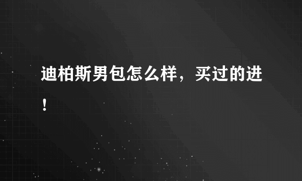 迪柏斯男包怎么样，买过的进！