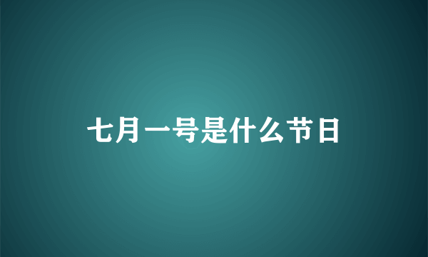 七月一号是什么节日