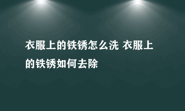 衣服上的铁锈怎么洗 衣服上的铁锈如何去除