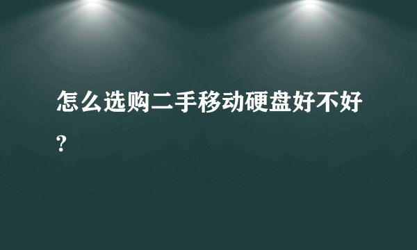 怎么选购二手移动硬盘好不好?