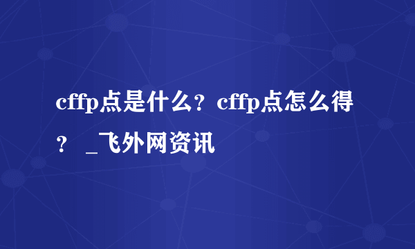 cffp点是什么？cffp点怎么得？ _飞外网资讯