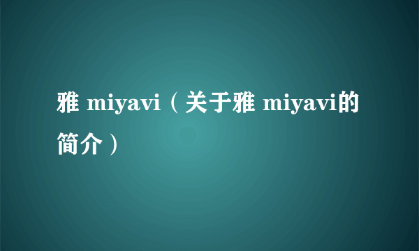 雅 miyavi（关于雅 miyavi的简介）