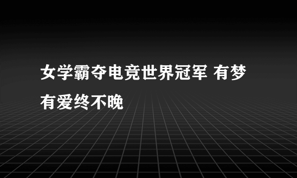 女学霸夺电竞世界冠军 有梦有爱终不晚