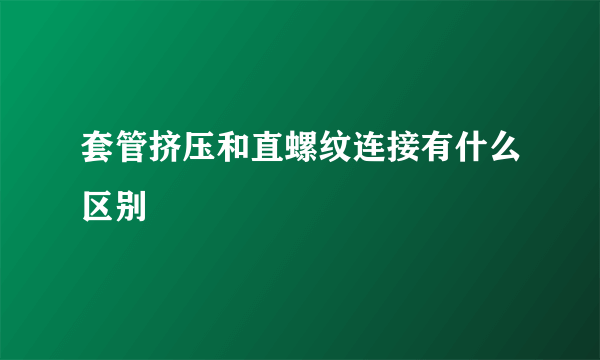 套管挤压和直螺纹连接有什么区别