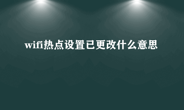 wifi热点设置已更改什么意思