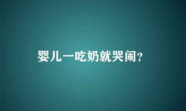 婴儿一吃奶就哭闹？