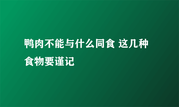 鸭肉不能与什么同食 这几种食物要谨记