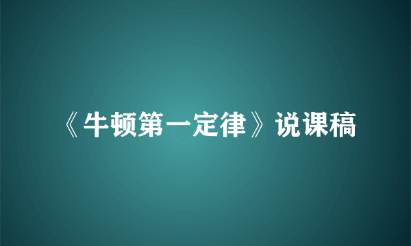 《牛顿第一定律》说课稿