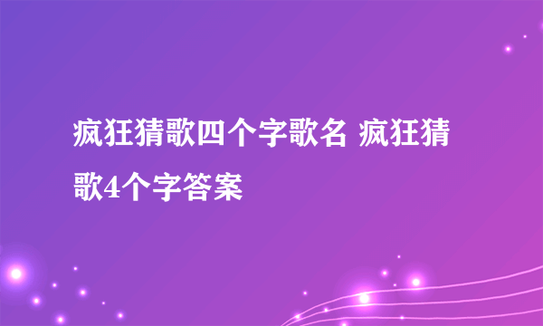 疯狂猜歌四个字歌名 疯狂猜歌4个字答案