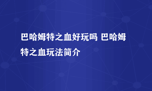 巴哈姆特之血好玩吗 巴哈姆特之血玩法简介