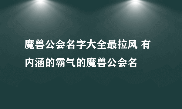 魔兽公会名字大全最拉风 有内涵的霸气的魔兽公会名