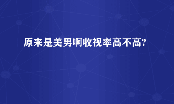 原来是美男啊收视率高不高?