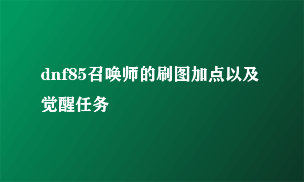 dnf85召唤师的刷图加点以及觉醒任务