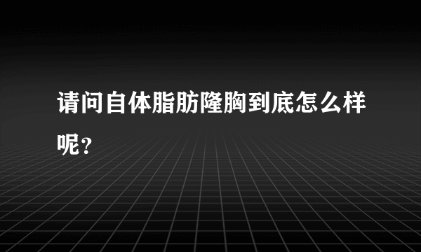 请问自体脂肪隆胸到底怎么样呢？