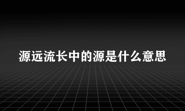 源远流长中的源是什么意思