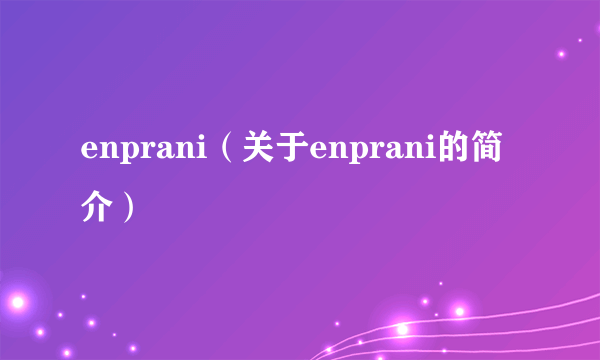 enprani（关于enprani的简介）