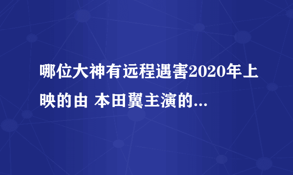 哪位大神有远程遇害2020年上映的由 本田翼主演的百度云资源