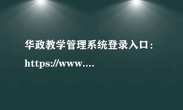 华政教学管理系统登录入口：https://www.mouzai.com/new/99657.html