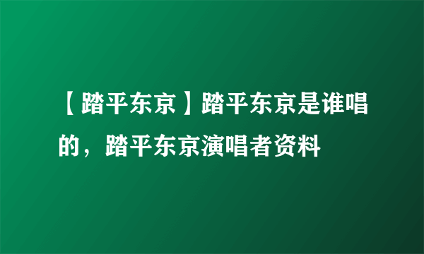 【踏平东京】踏平东京是谁唱的，踏平东京演唱者资料