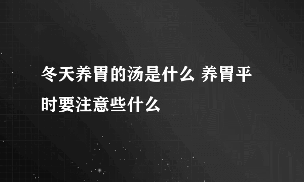 冬天养胃的汤是什么 养胃平时要注意些什么