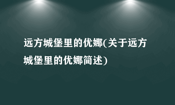 远方城堡里的优娜(关于远方城堡里的优娜简述)