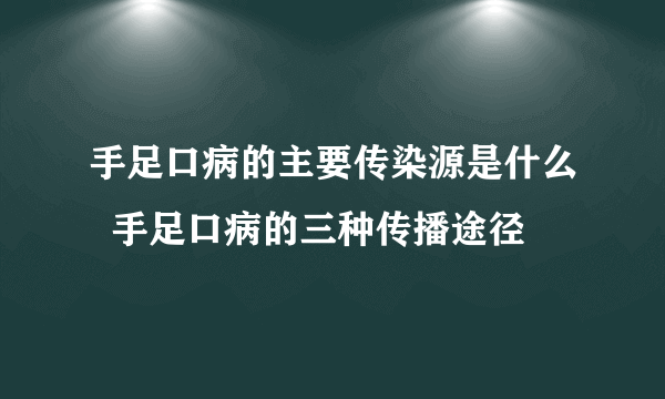 手足口病的主要传染源是什么  手足口病的三种传播途径