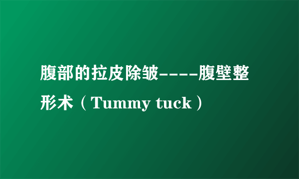 腹部的拉皮除皱----腹壁整形术（Tummy tuck）