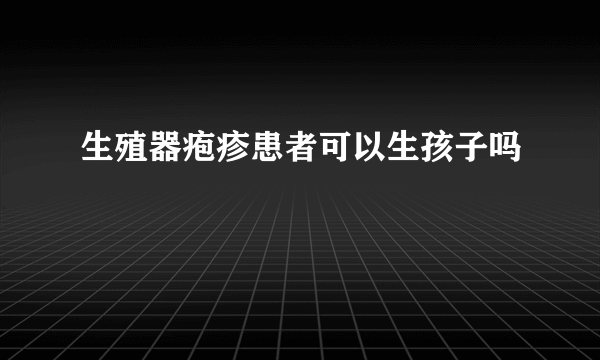 生殖器疱疹患者可以生孩子吗