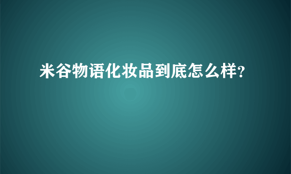 米谷物语化妆品到底怎么样？