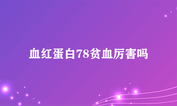 血红蛋白78贫血厉害吗