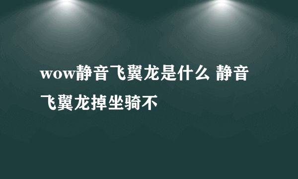 wow静音飞翼龙是什么 静音飞翼龙掉坐骑不