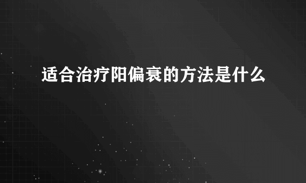 适合治疗阳偏衰的方法是什么