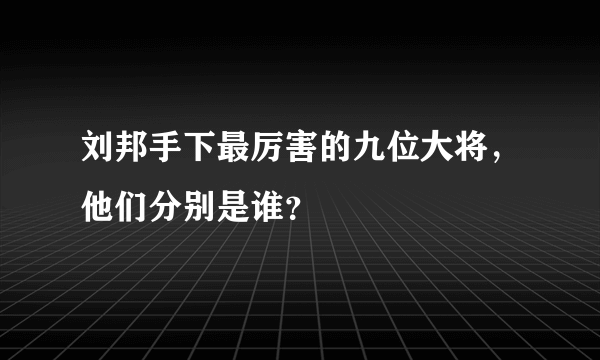 刘邦手下最厉害的九位大将，他们分别是谁？