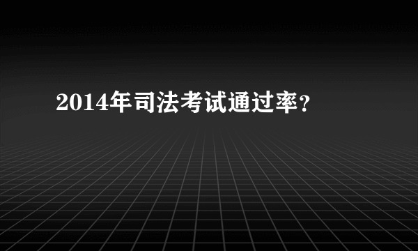 2014年司法考试通过率？