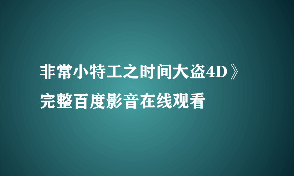 非常小特工之时间大盗4D》完整百度影音在线观看